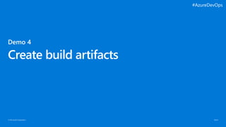 © Microsoft Corporation
Create build artifacts
#AzureDevOps
 