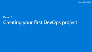 © Microsoft Corporation
Creating your first DevOps project
#AzureDevOps
 
