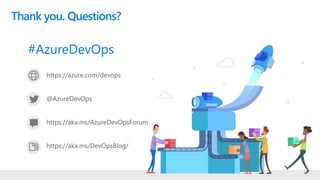 https://azure.com/devops
@AzureDevOps
https://aka.ms/AzureDevOpsForum
https://aka.ms/DevOpsBlog/
Thank you. Questions?
#AzureDevOps
 