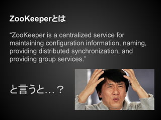 ZooKeeperȤ
ZooKeeper is a centralized service for
maintaining configuration information, naming,
providing distributed synchronization, and
providing group services.
Ԥȡ
 