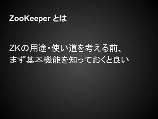 ZooKeeper Ȥ
ZK;?ʹ򿼤ǰ
ޤCܤ֪äƤ
 