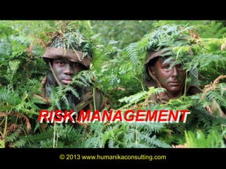 RISK MANAGEMENT
© 2013 www.humanikaconsulting.com

 