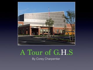 A Tour of G.H.S
By Corey Charpentier
 