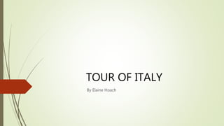 TOUR OF ITALY
By Elaine Hoach
 