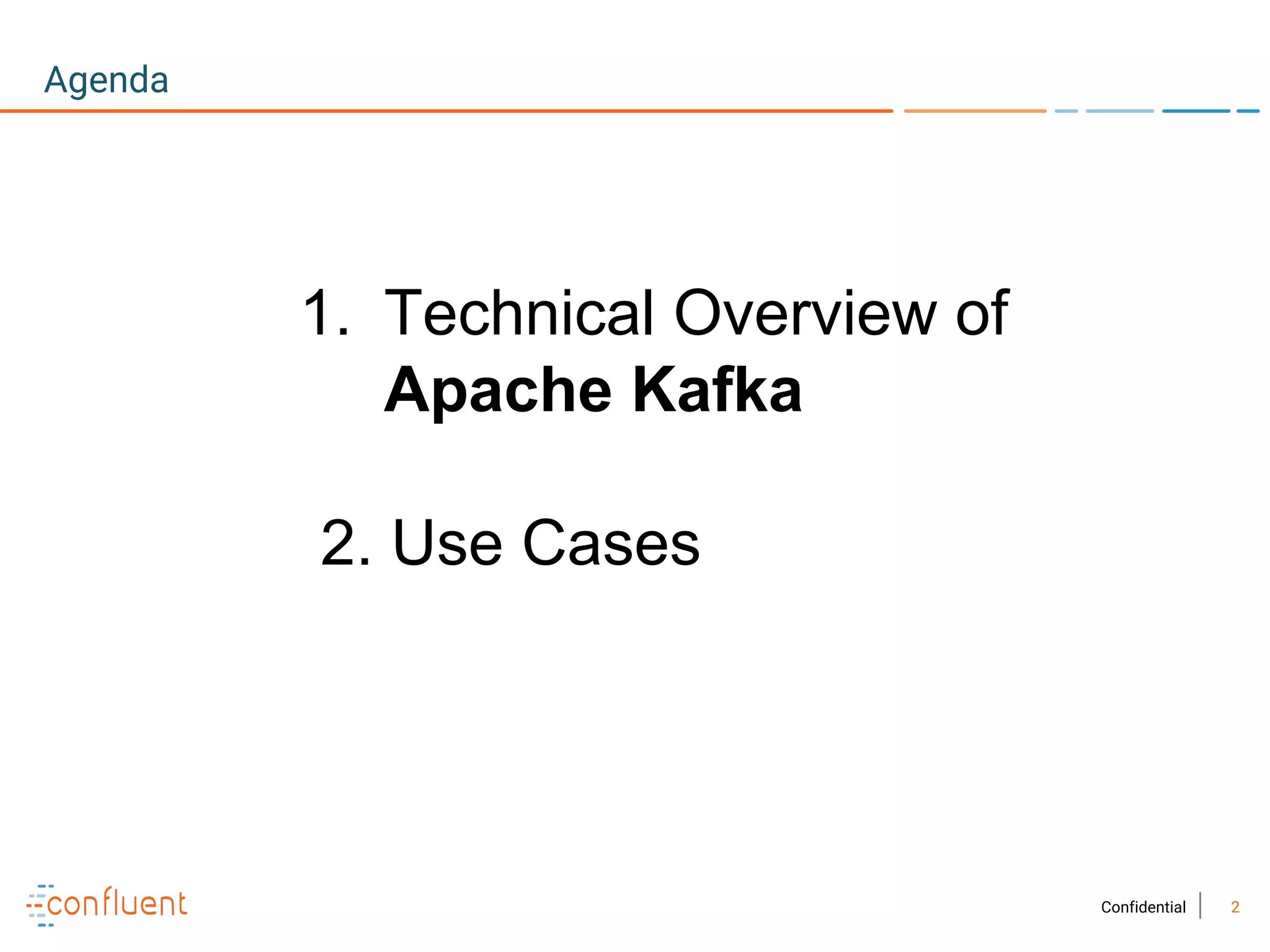 2Confidential
Agenda
1. Technical Overview of
Apache Kafka
2. Use Cases
 