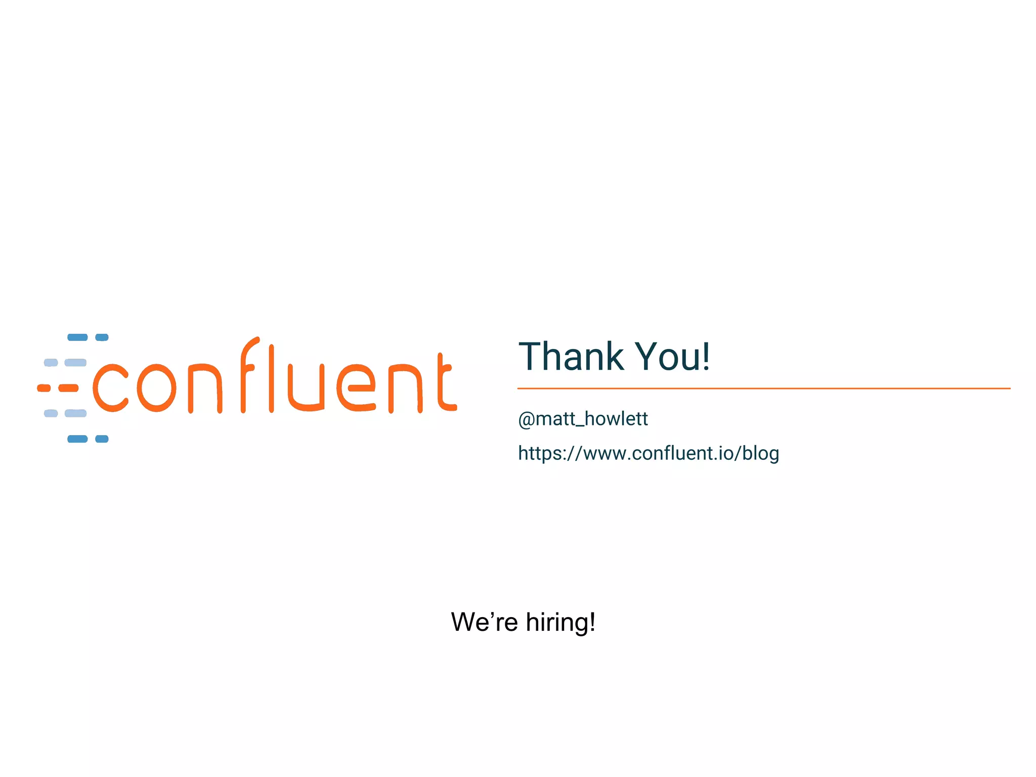 37Confidential
Thank You!
@matt_howlett
https://www.confluent.io/blog
We’re hiring!
 