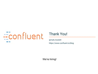 37Confidential
Thank You!
@matt_howlett
https://www.confluent.io/blog
We’re hiring!
 