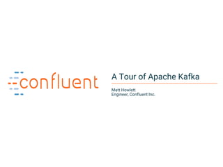 1Confidential
A Tour of Apache Kafka
Matt Howlett
Engineer, Confluent Inc.
 