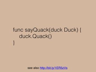 func main() {
donald := Donald{}
sayQuack(donald)
bird := Bird{}
sayQuack(bird)
}
see also http://bit.ly/1ER5zVs
 