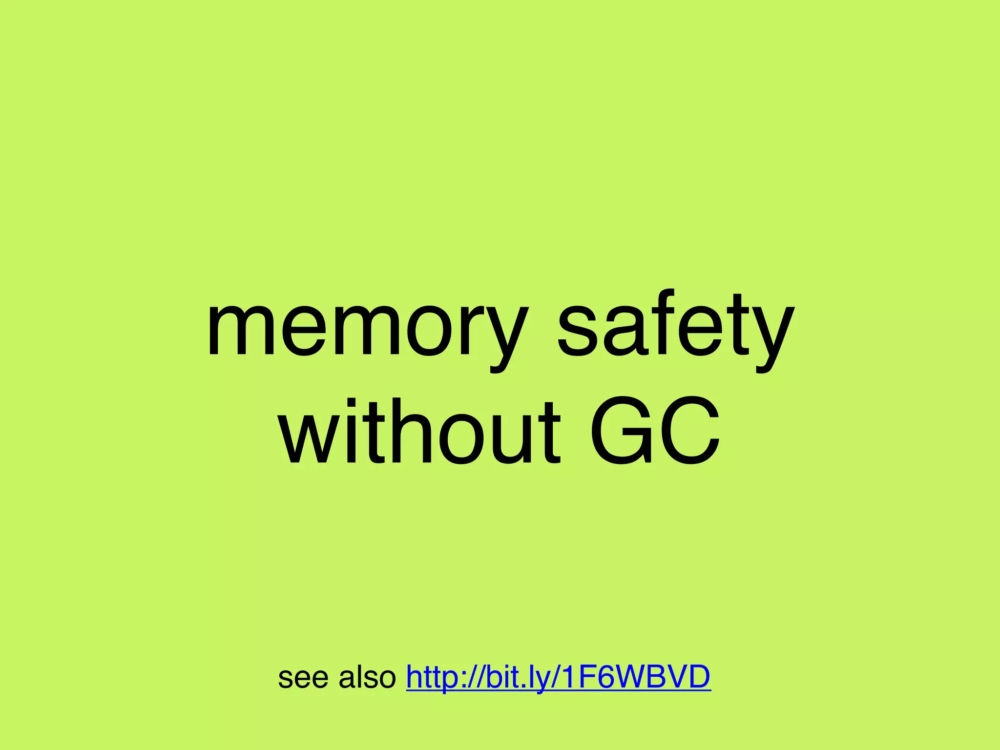 memory safety
without GC
see also http://bit.ly/1F6WBVD
 
