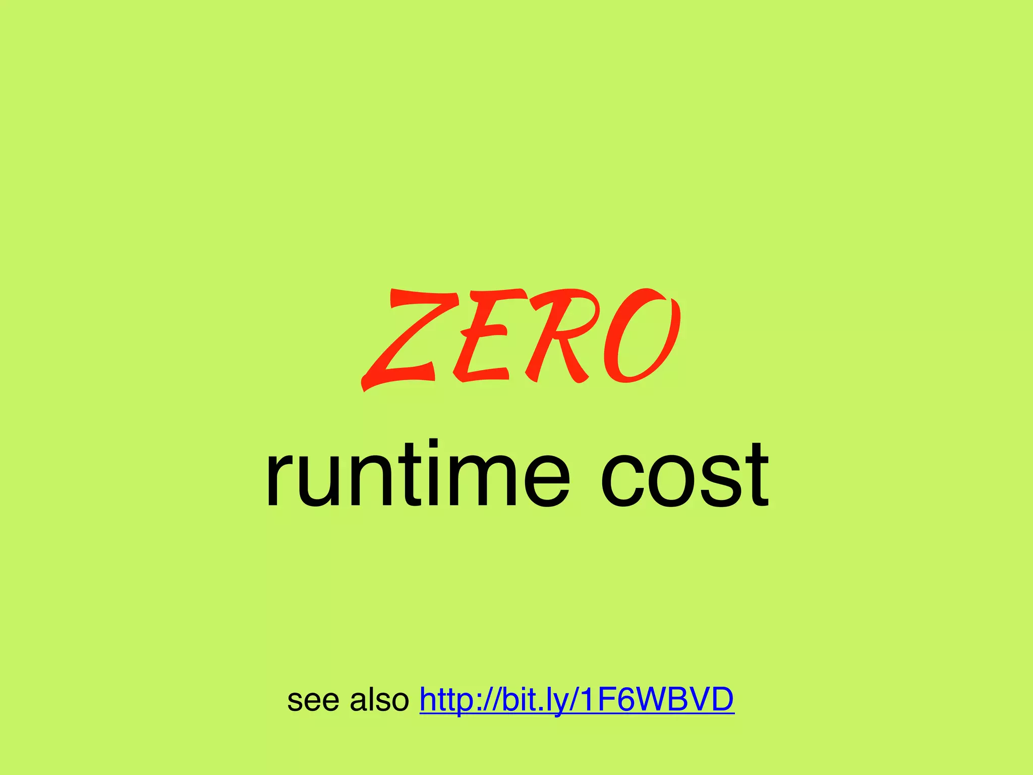 ZERO
runtime cost
see also http://bit.ly/1F6WBVD
 