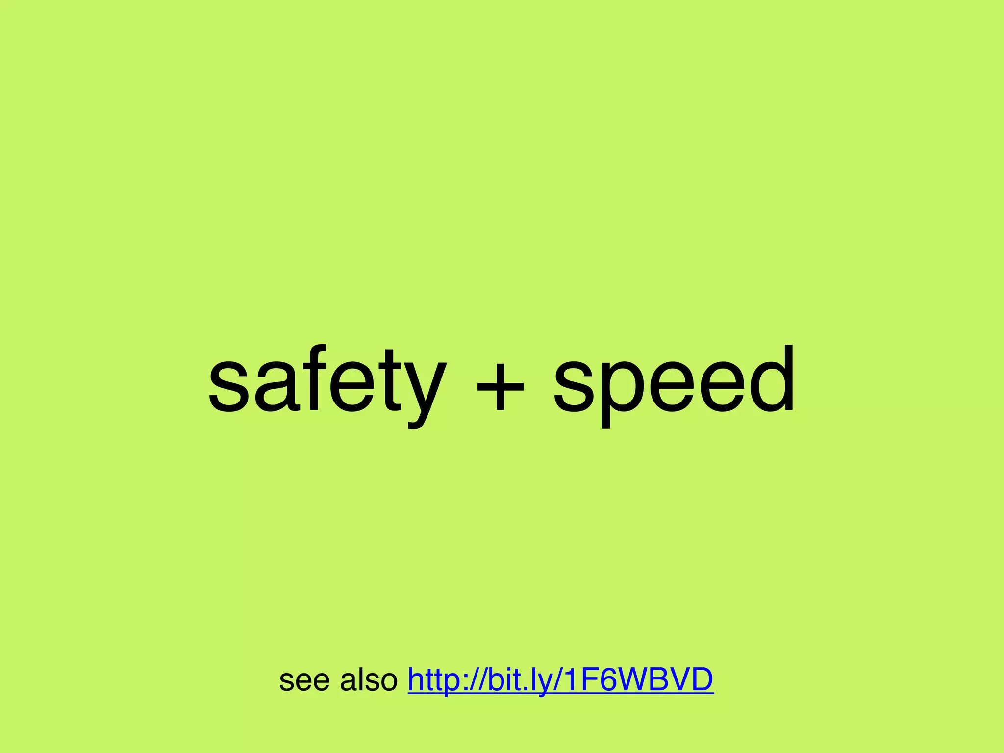 safety + speed
see also http://bit.ly/1F6WBVD
 
