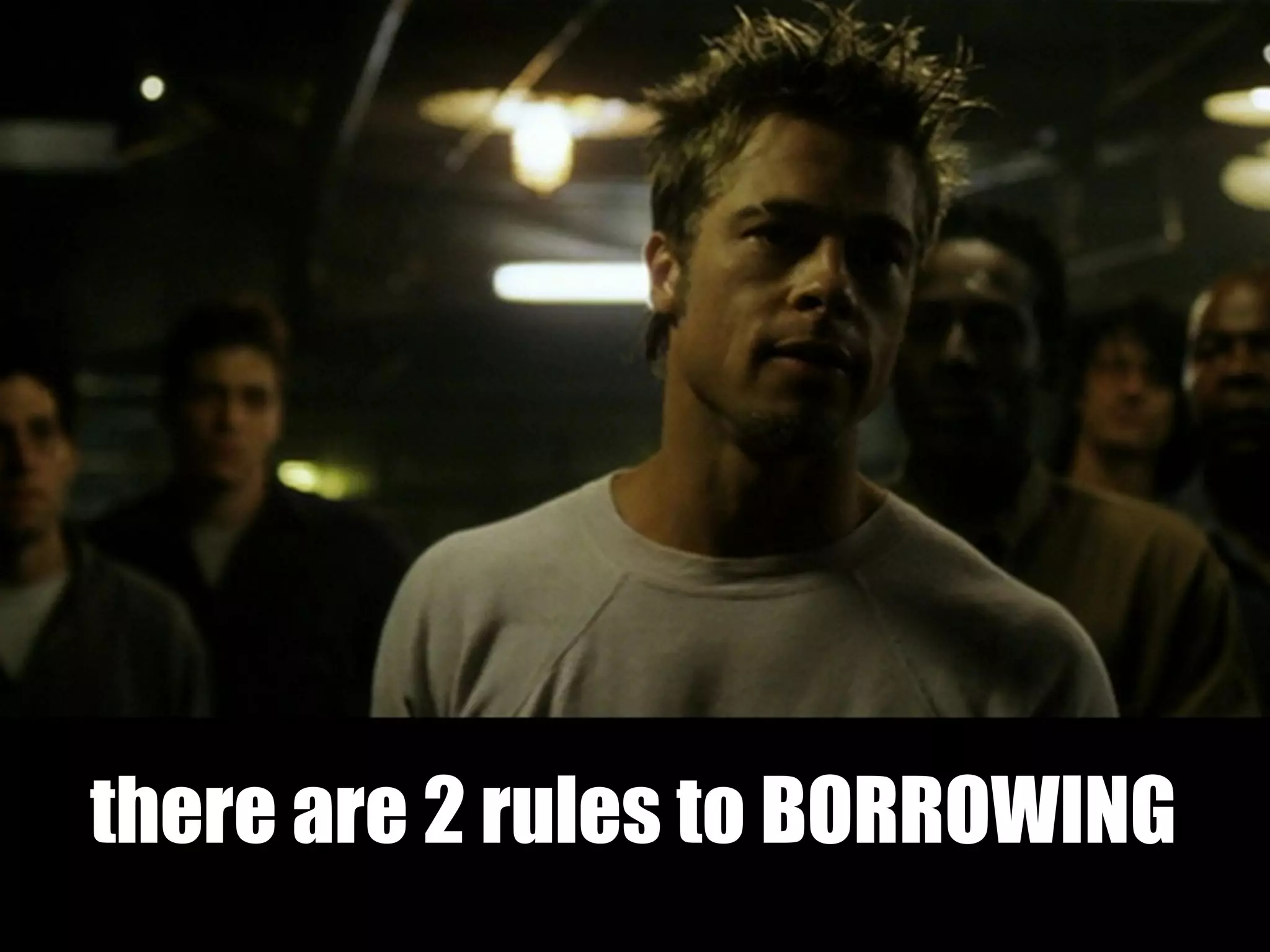 there are 2 rules to BORROWING
 