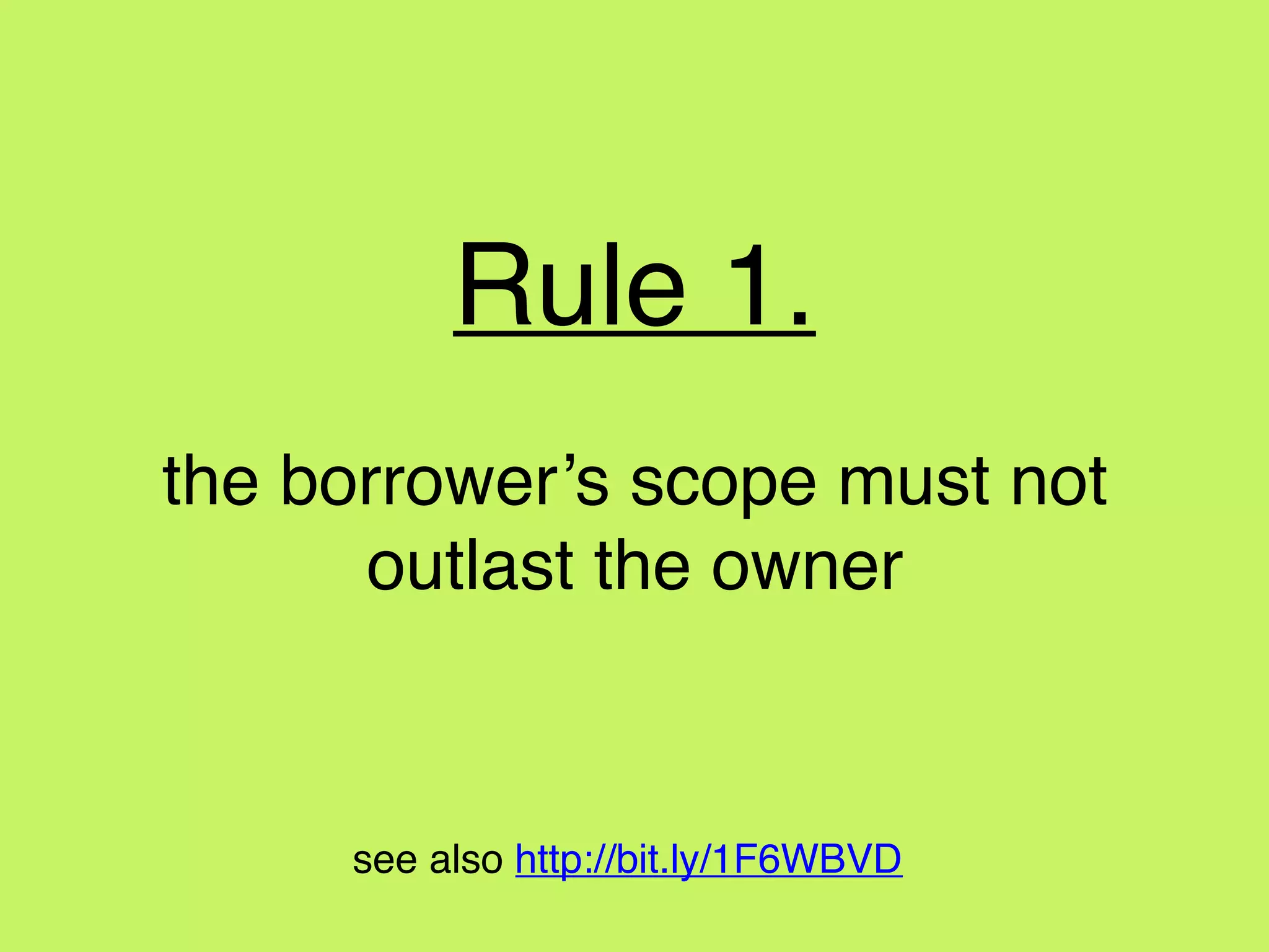 Rule 1.
the borrower’s scope must not
outlast the owner
see also http://bit.ly/1F6WBVD
 