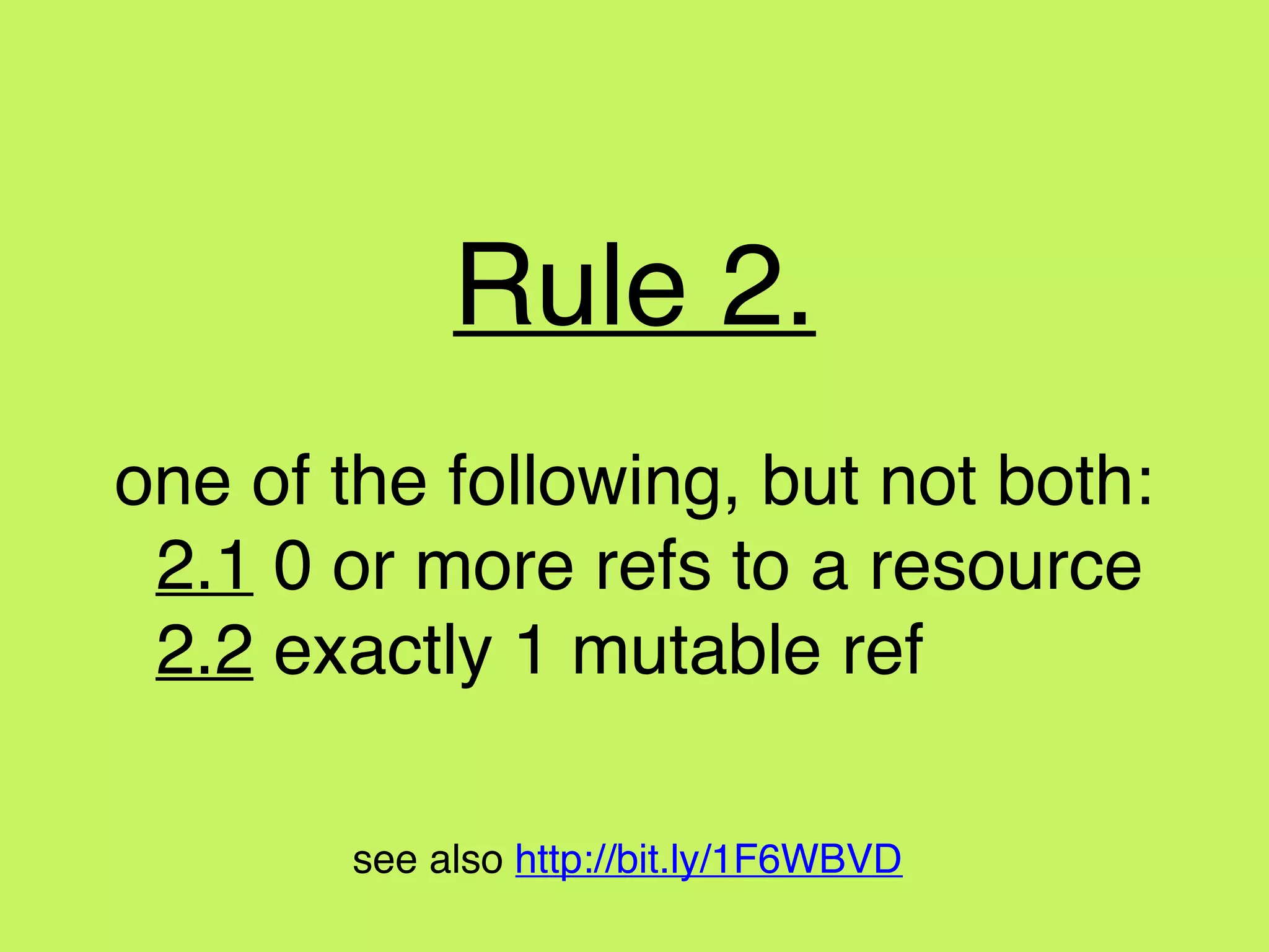 Rule 2.
one of the following, but not both:
2.1 0 or more refs to a resource
2.2 exactly 1 mutable ref
see also http://bit.ly/1F6WBVD
 