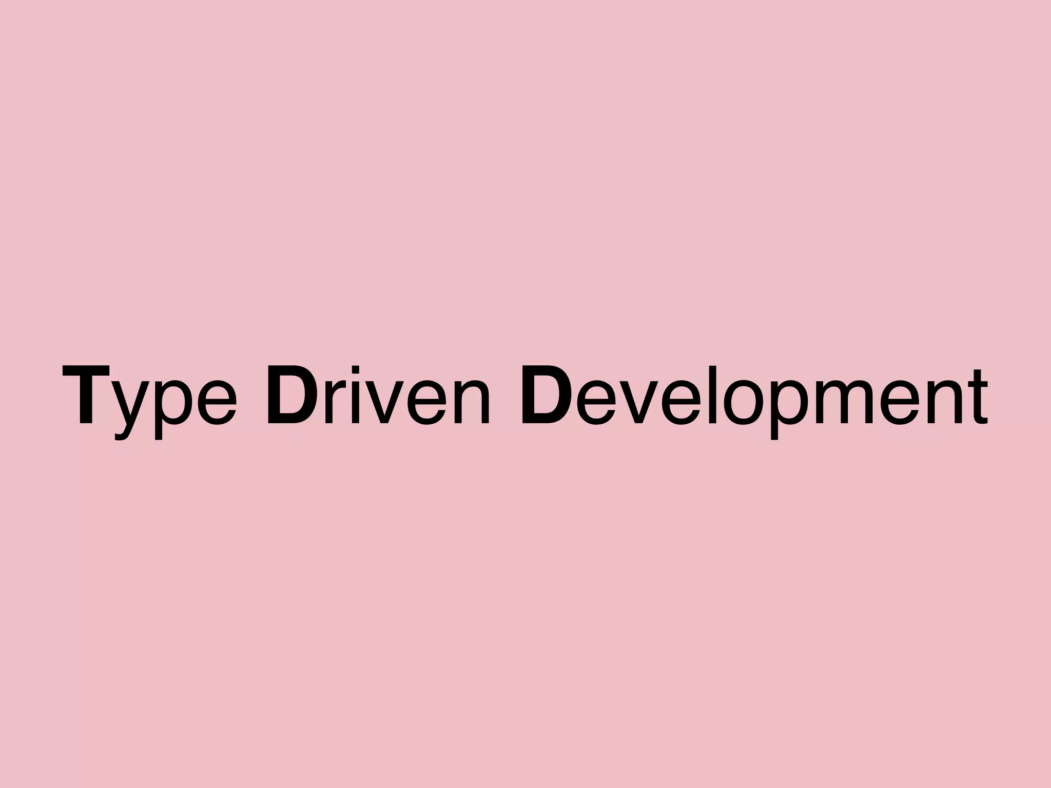 Type Driven Development
 