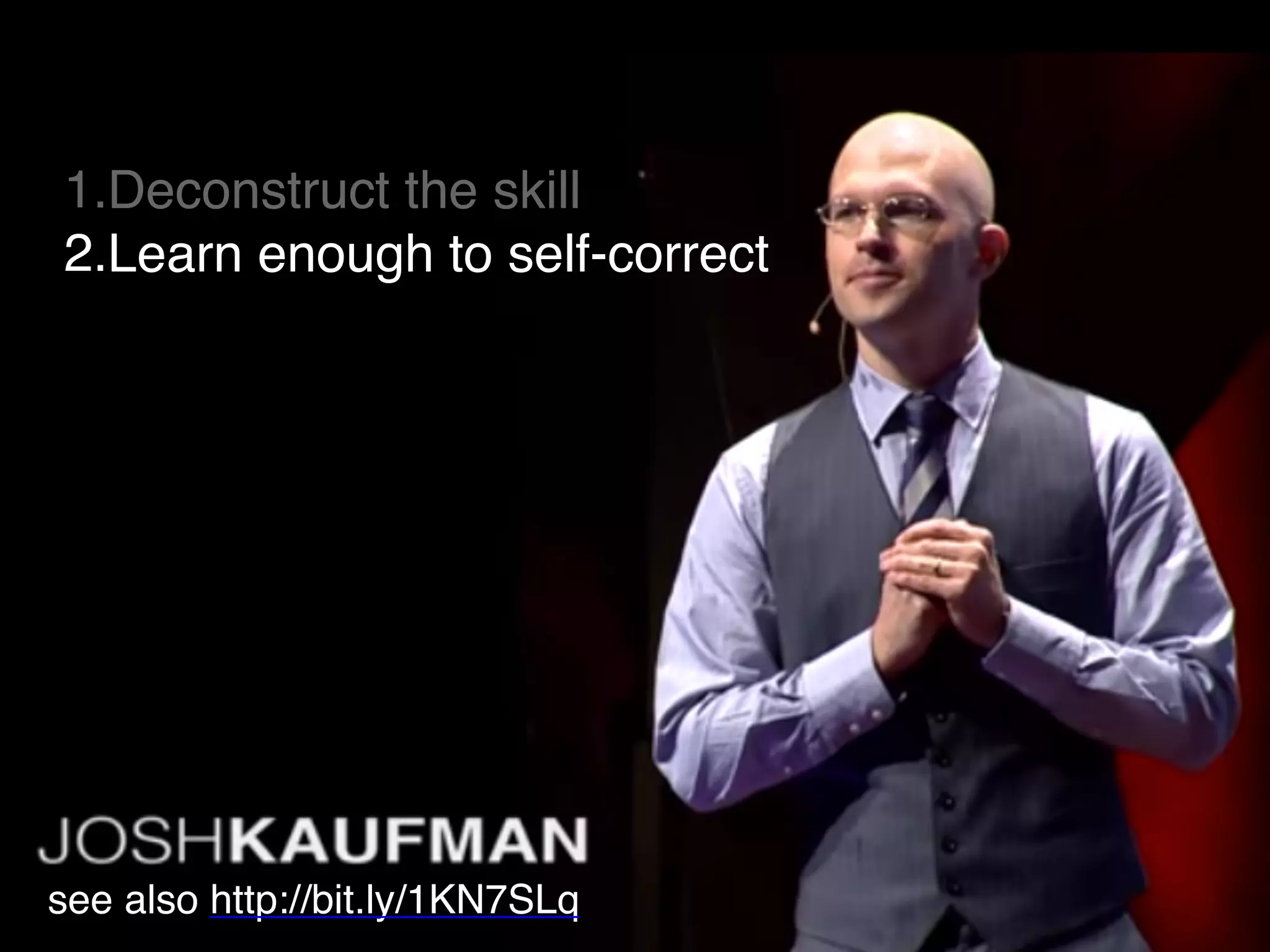 1.Deconstruct the skill
2.Learn enough to self-correct
see also http://bit.ly/1KN7SLq
 