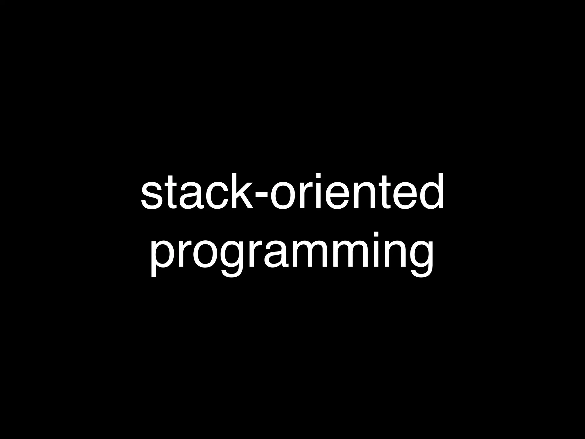 stack-oriented
programming
 