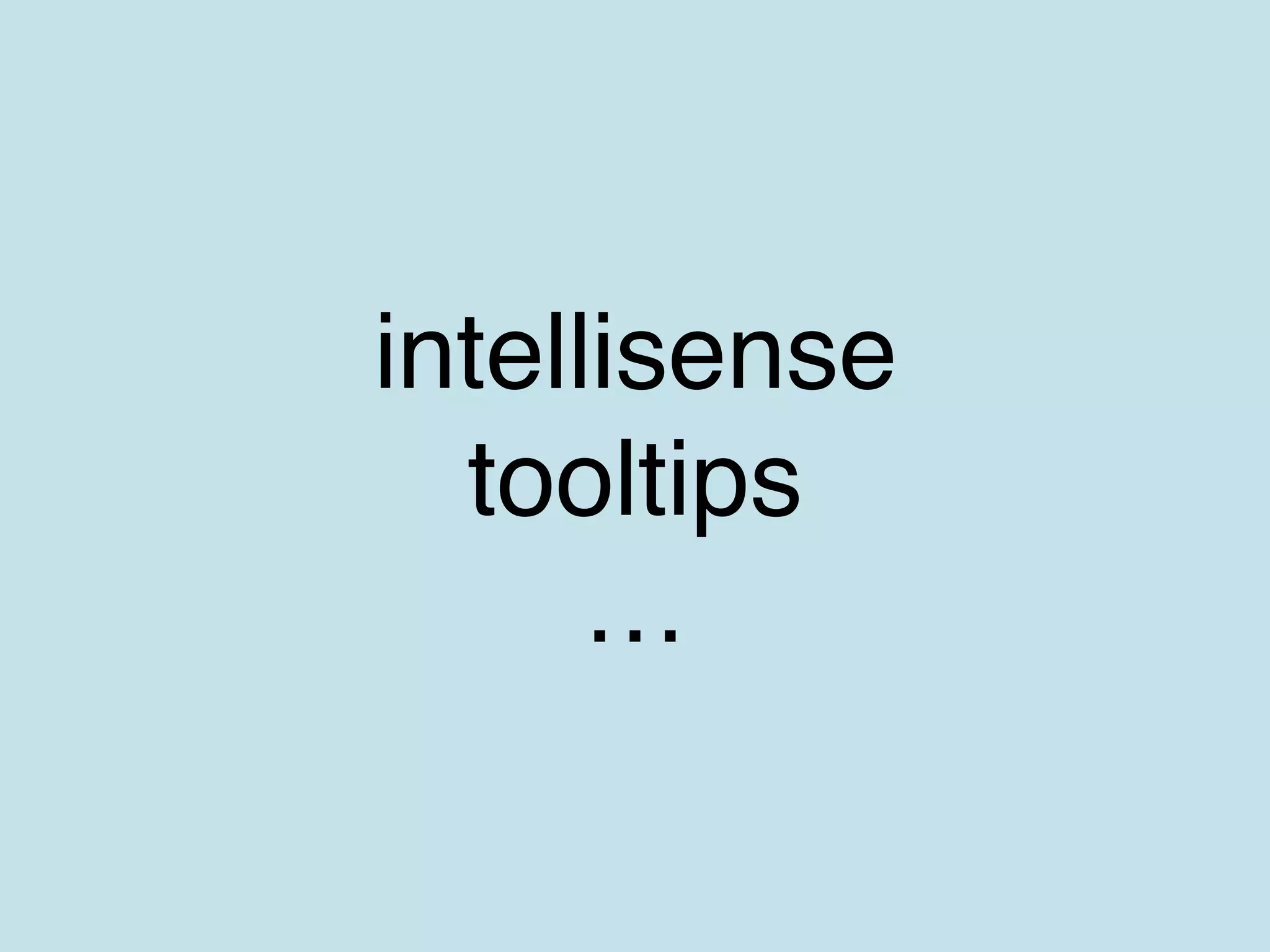 intellisense
tooltips
…
 
