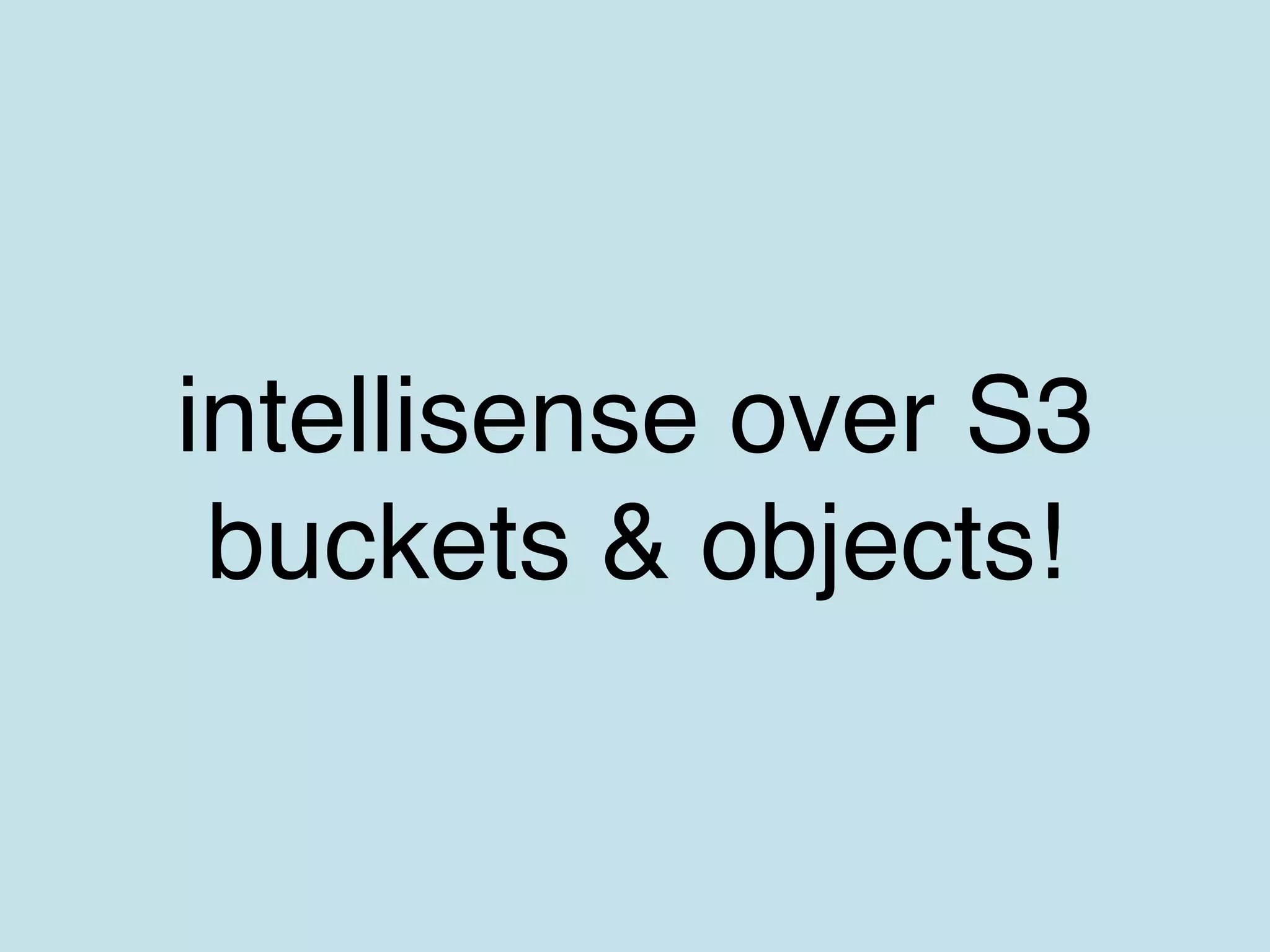 intellisense over S3
buckets & objects!
 