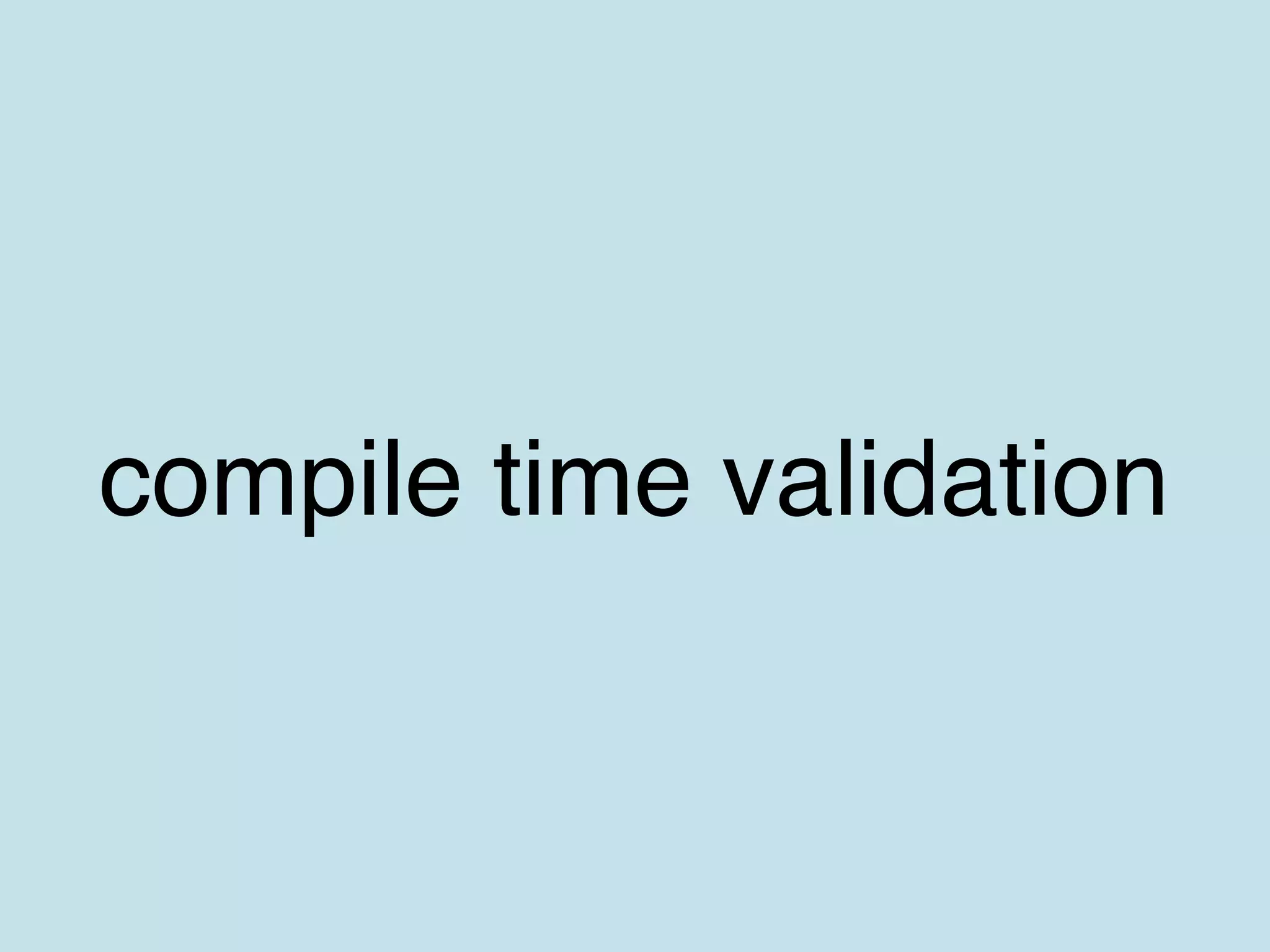 compile time validation
 