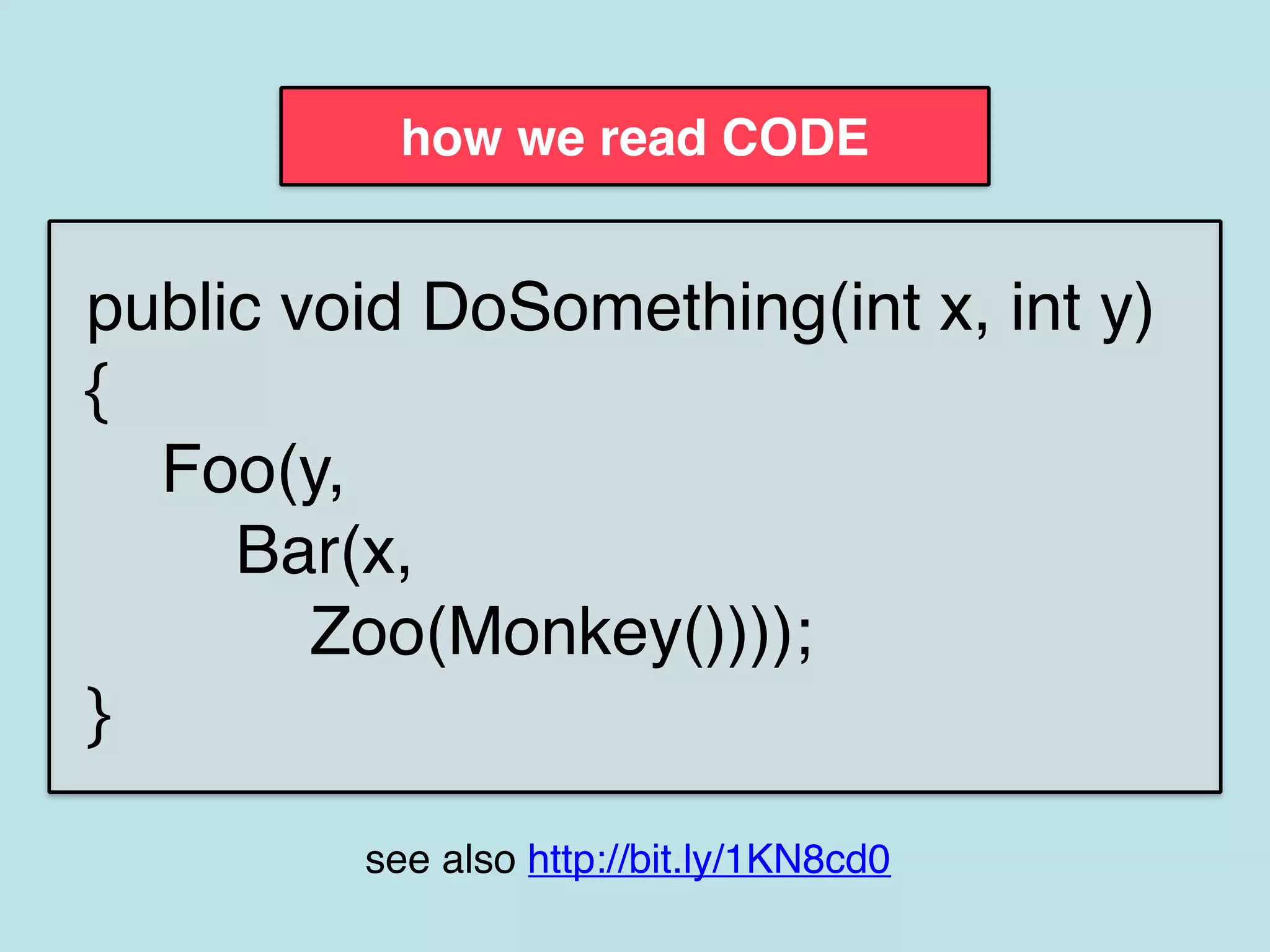how we read CODE
public void DoSomething(int x, int y)
{
Foo(y,
Bar(x,
Zoo(Monkey())));
}
see also http://bit.ly/1KN8cd0
 