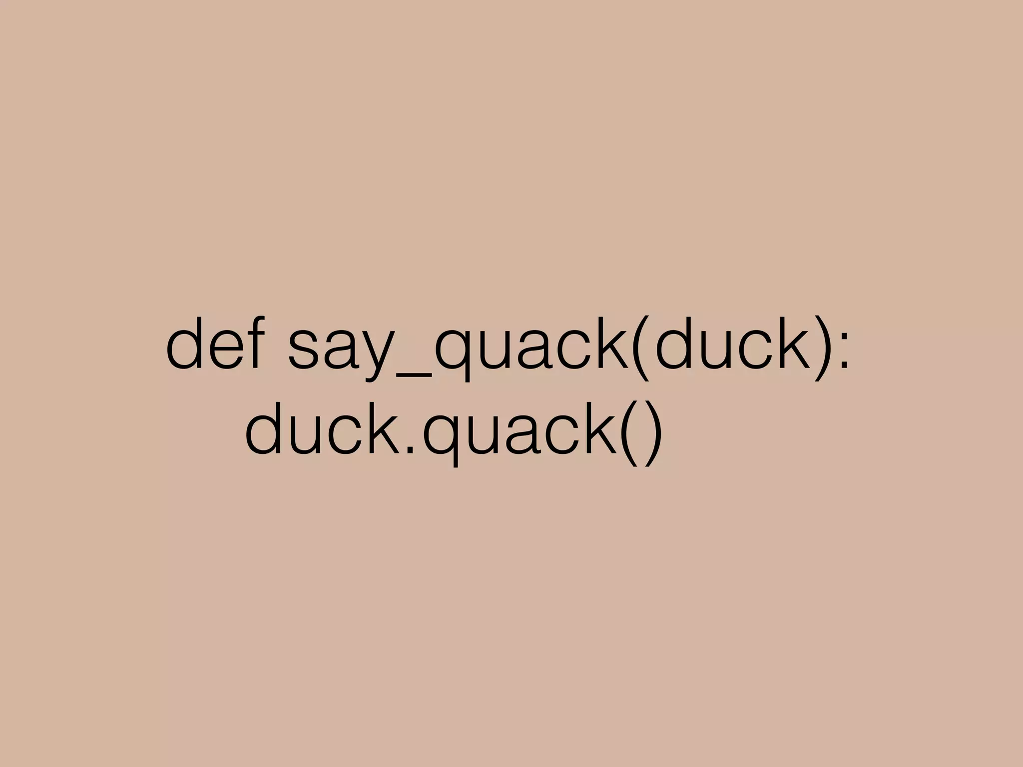 def say_quack(duck):
duck.quack()
 