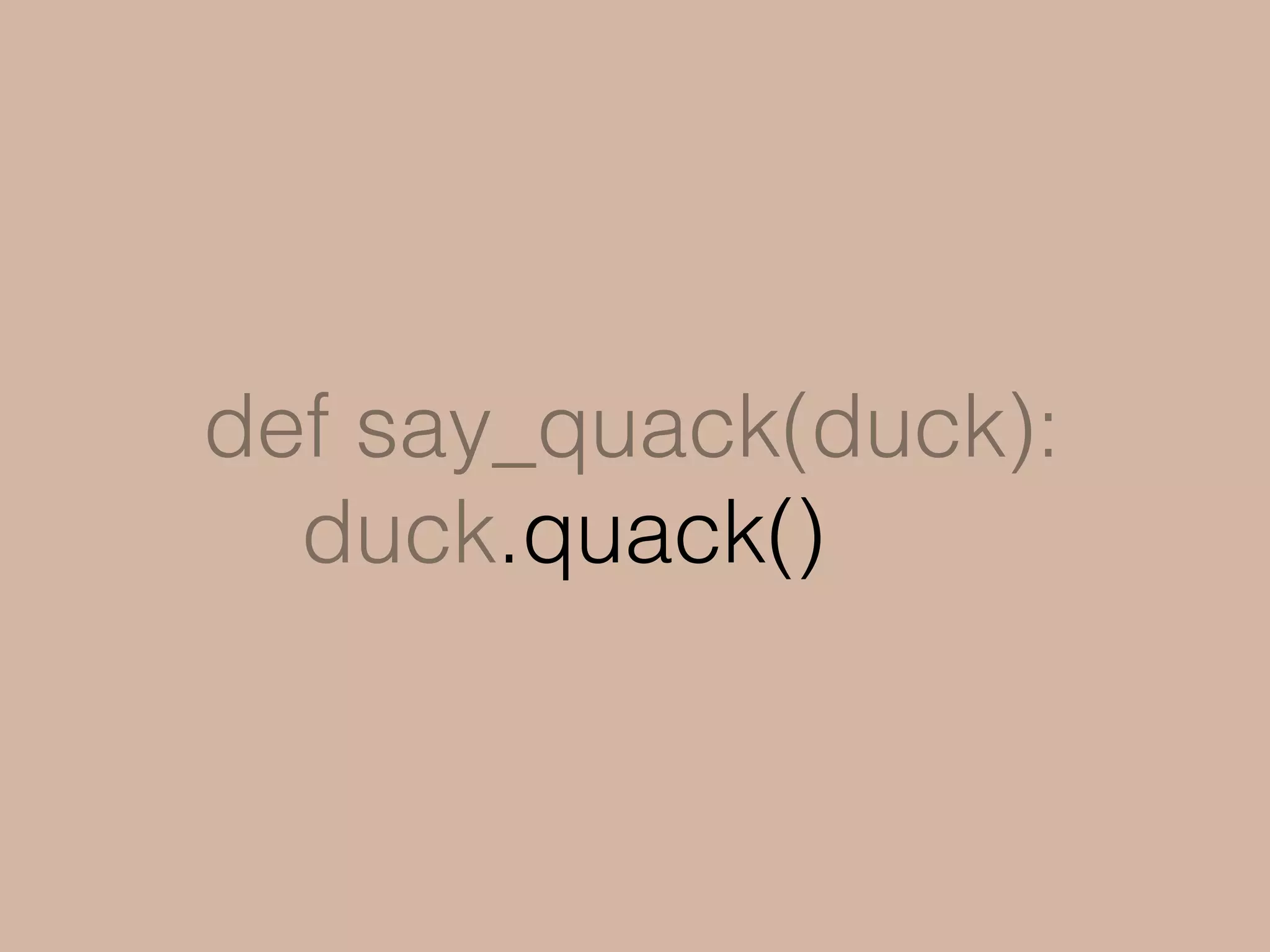 def say_quack(duck):
duck.quack()
 