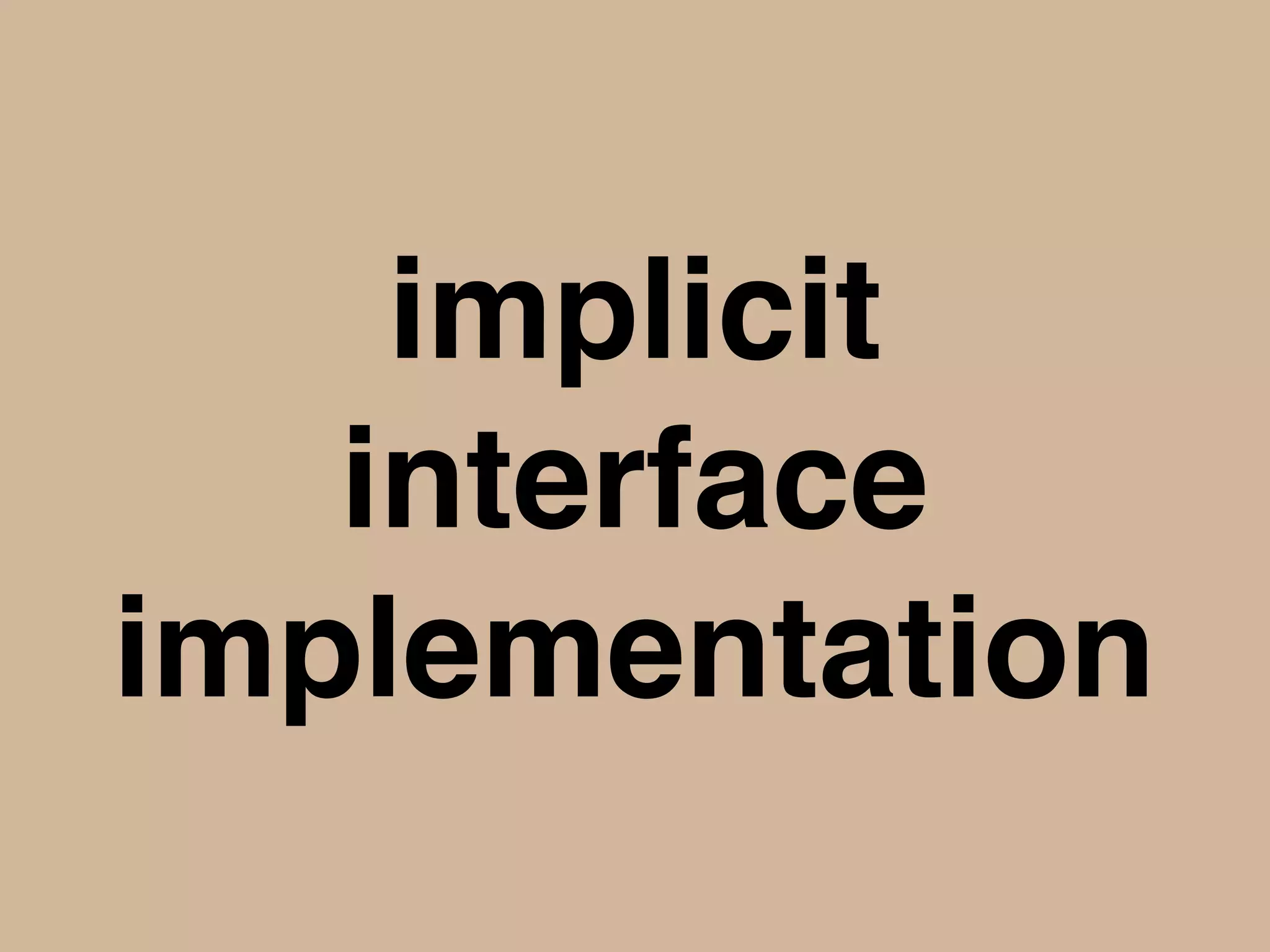 implicit
interface
implementation
 
