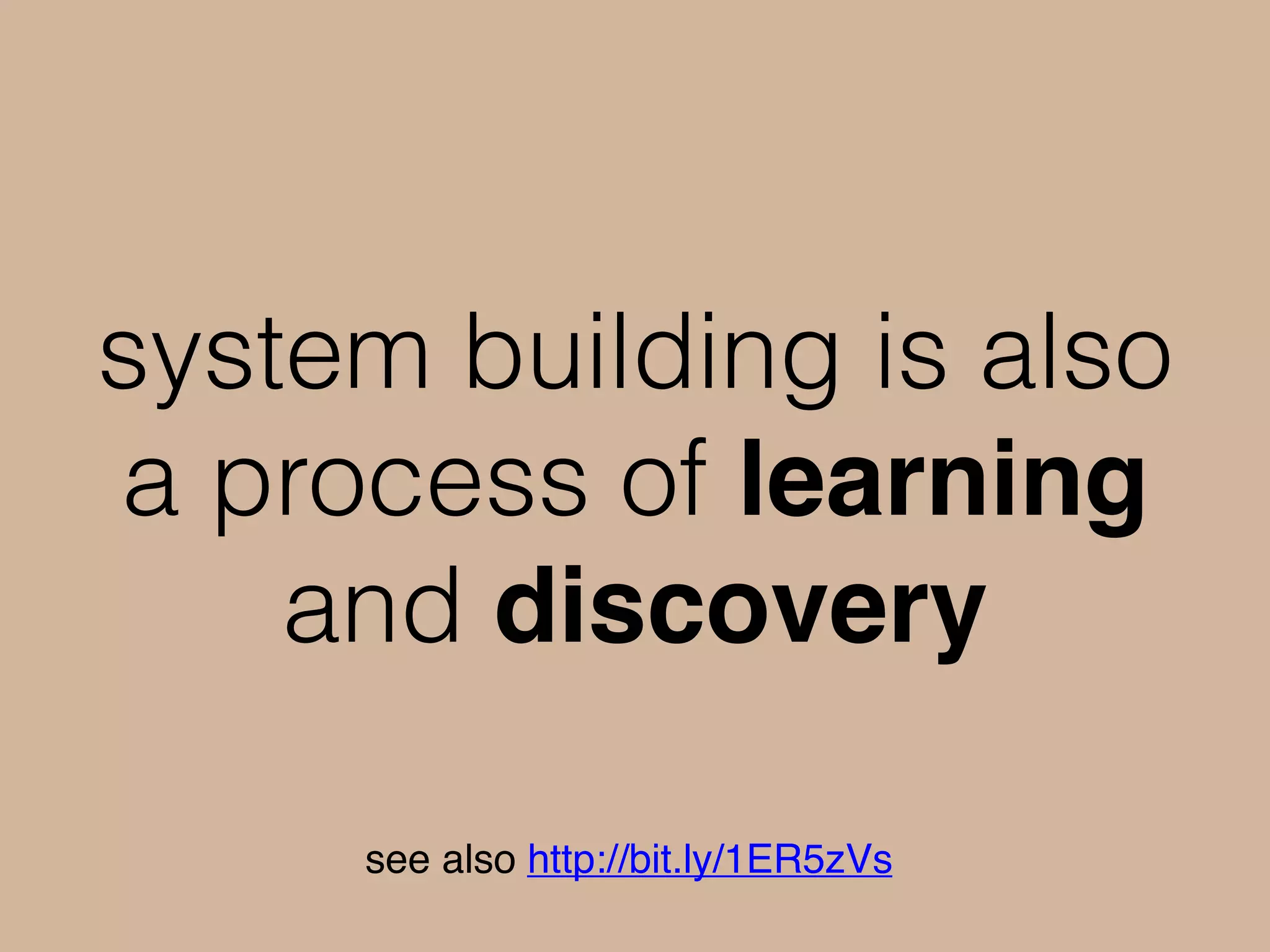 system building is also
a process of learning
and discovery
see also http://bit.ly/1ER5zVs
 
