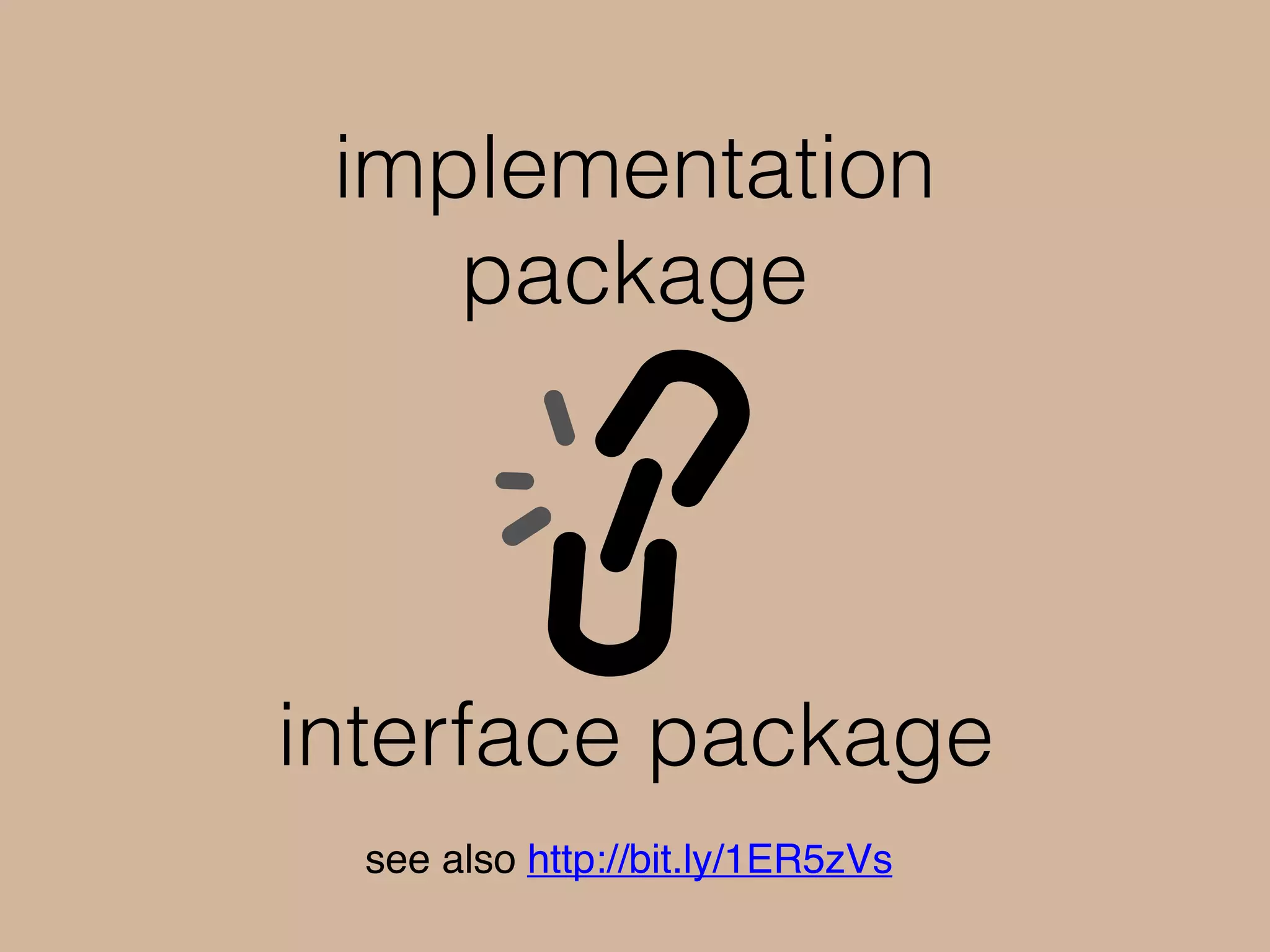 implementation
package
interface package
see also http://bit.ly/1ER5zVs
 