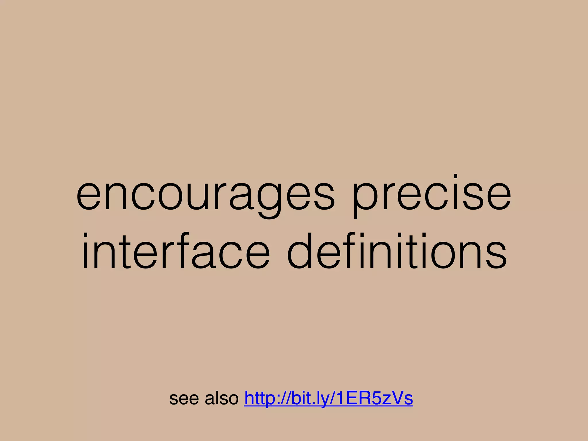 encourages precise
interface deﬁnitions
see also http://bit.ly/1ER5zVs
 