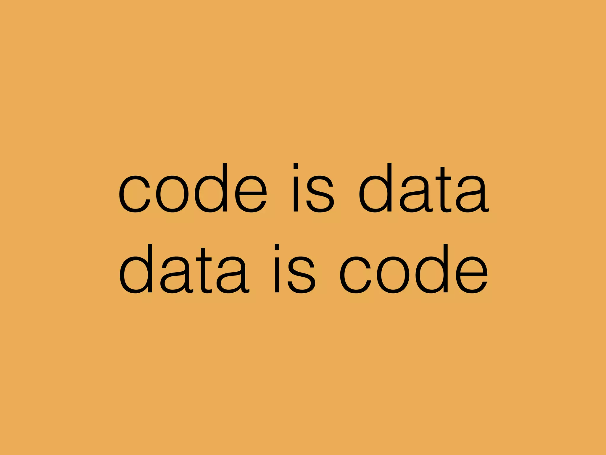code is data
data is code
 