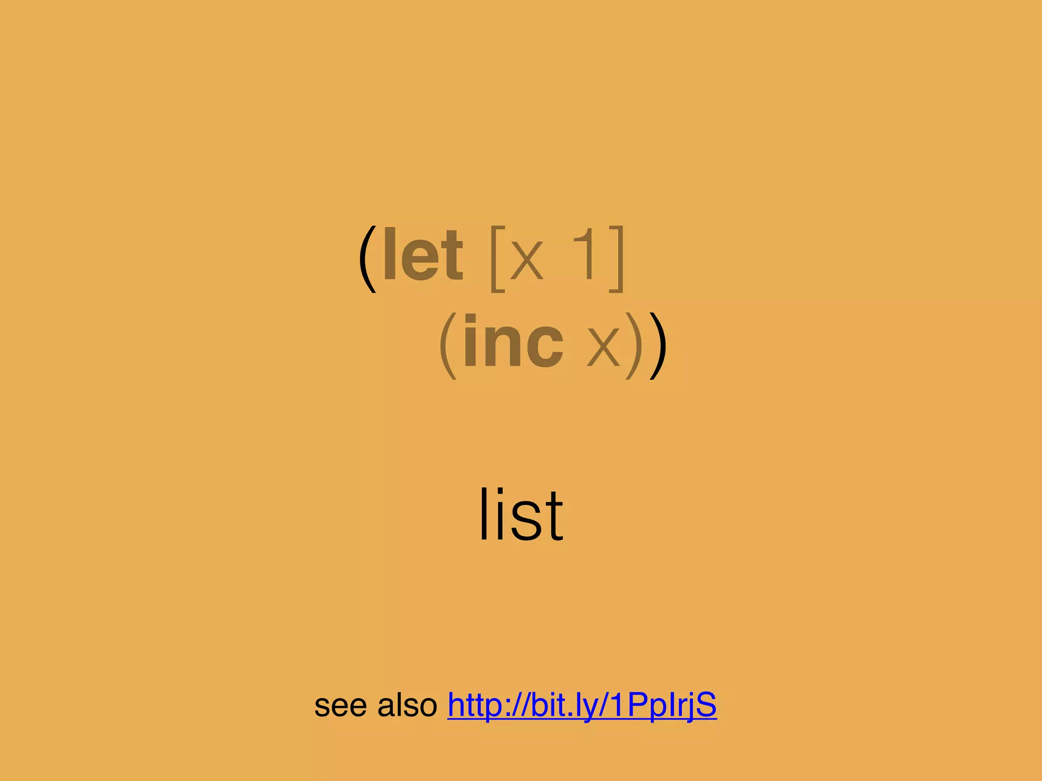 (let [x 1]
(inc x))
list
see also http://bit.ly/1PpIrjS
 