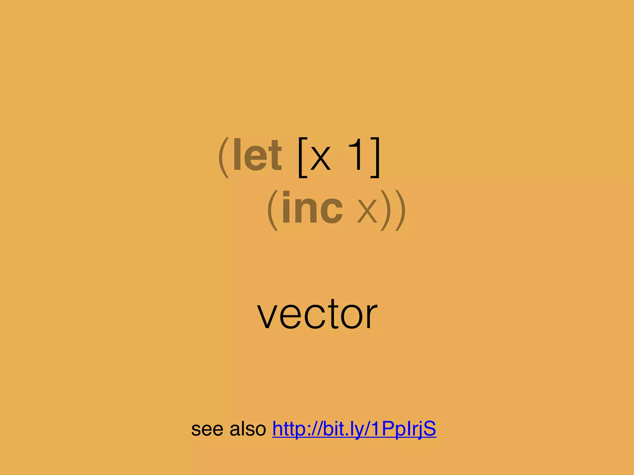 (let [x 1]
(inc x))
vector
see also http://bit.ly/1PpIrjS
 