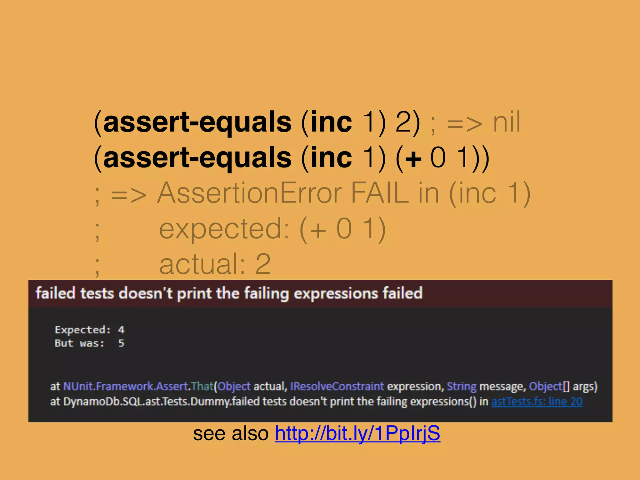 (assert-equals (inc 1) 2) ; => nil
(assert-equals (inc 1) (+ 0 1))
; => AssertionError FAIL in (inc 1)
; expected: (+ 0 1)
; actual: 2
see also http://bit.ly/1PpIrjS
 