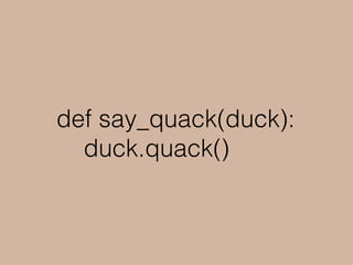 func main() {
dog := Dog{}
sayQuack(dog)
}
main.go:40: cannot use dog (type Dog) as type
Duck in argument to sayQuack:
Dog...