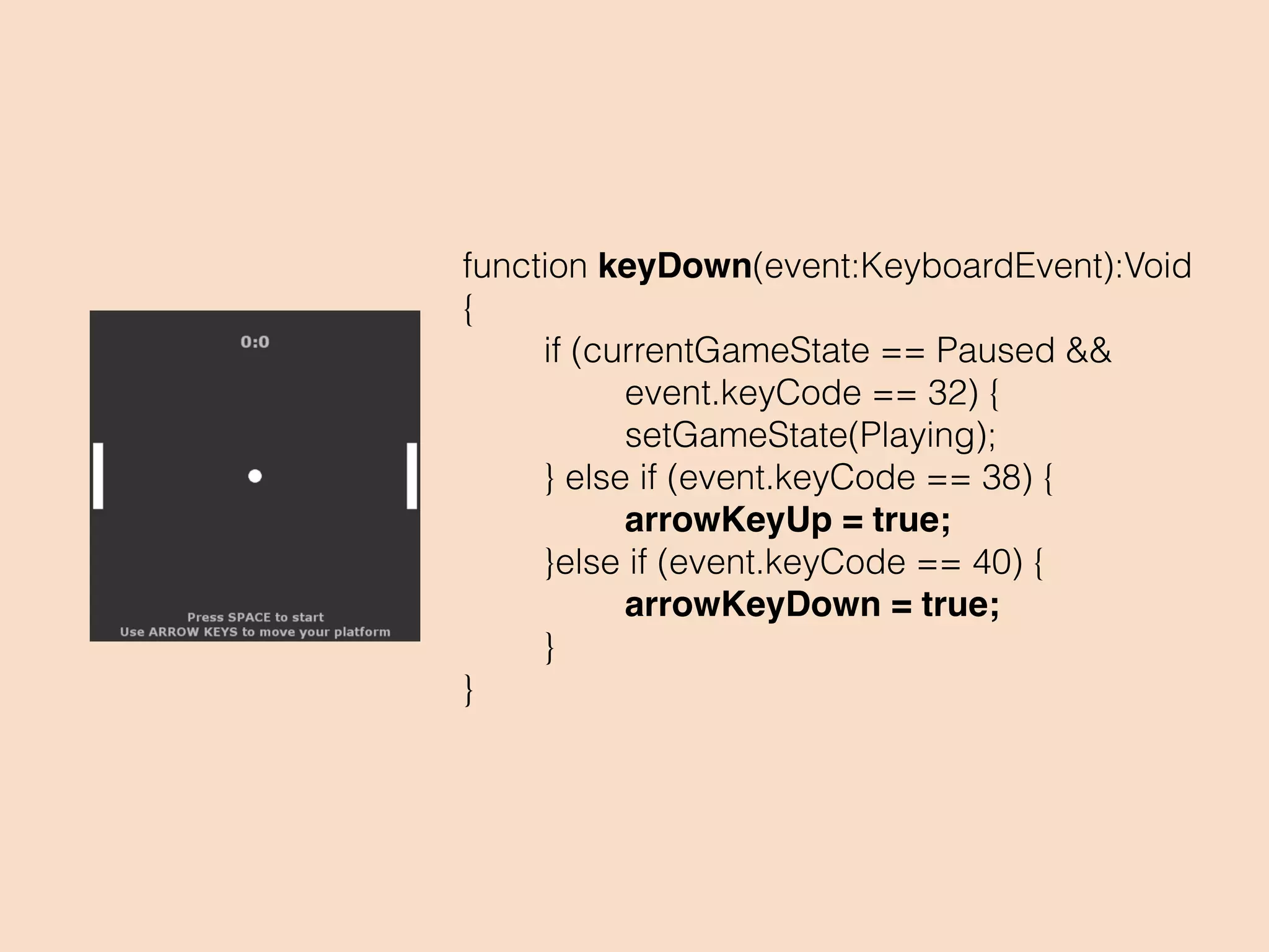 function keyUp(event:KeyboardEvent):Void {
if (event.keyCode == 38) {
arrowKeyUp = false;
} else if (event.keyCode == 40) {
arrowKeyDown = false;
}
}
 