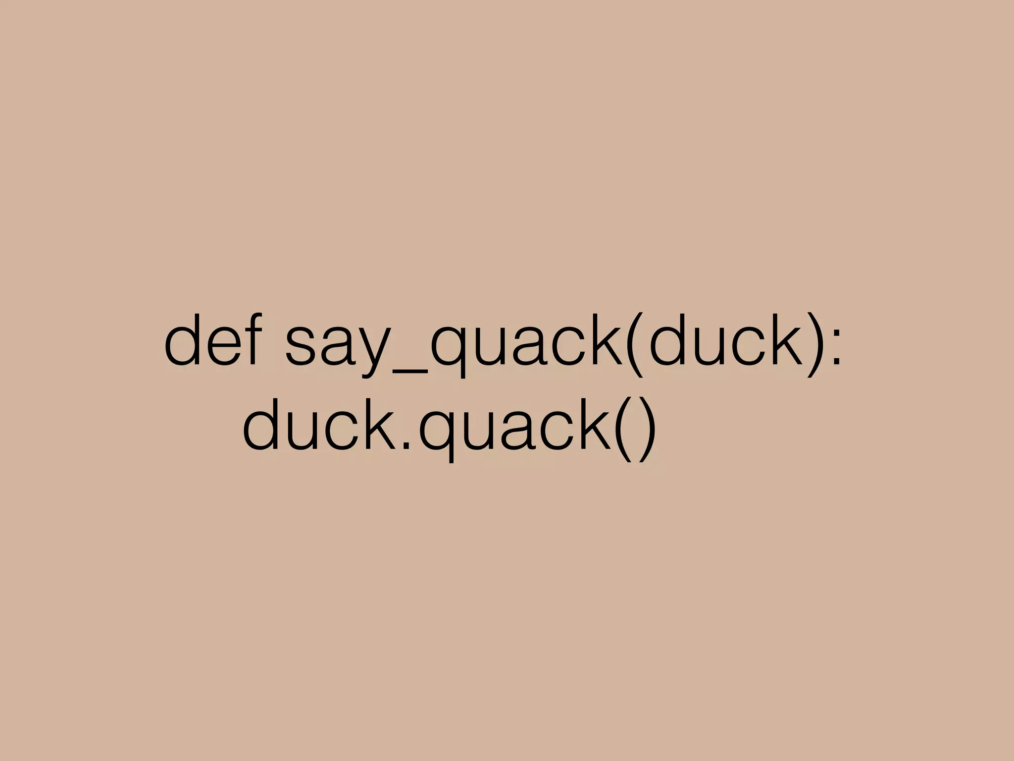 def say_quack(duck):
duck.quack()
 