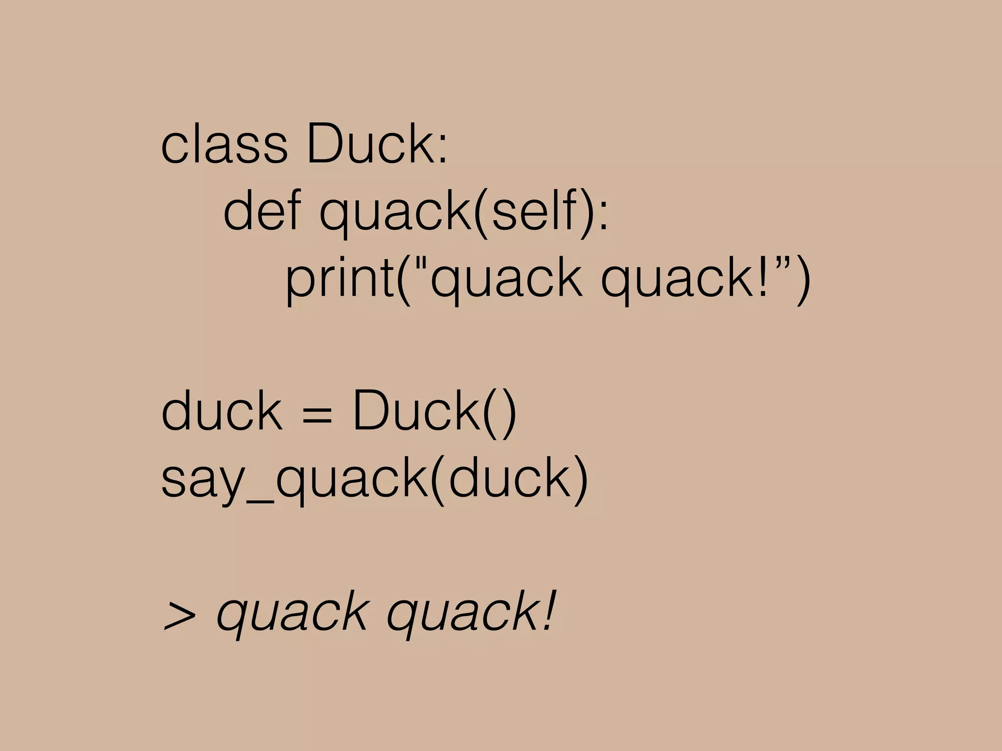 class Bird:
def quack(self):
print(“tweet tweet!”)
 