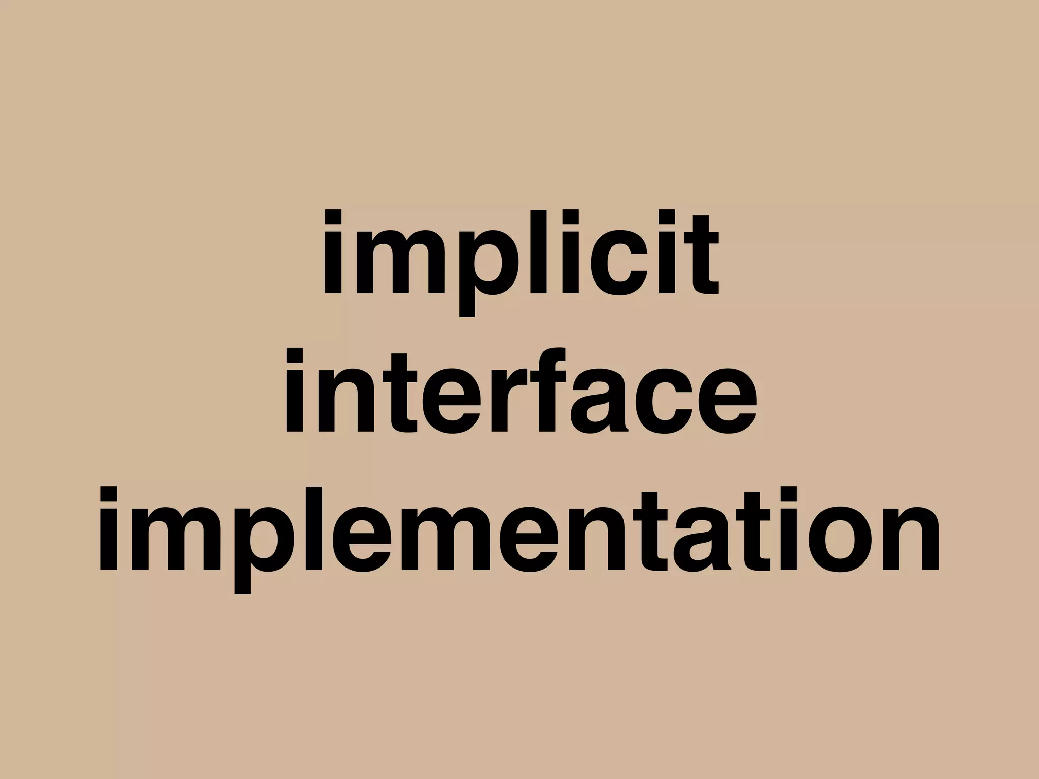 type Duck interface
{
Quack()
}
see also http://bit.ly/1ER5zVs
 