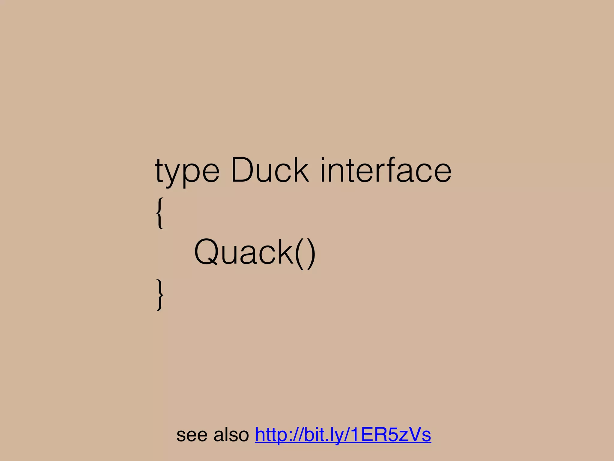 func sayQuack(duck Duck) {
duck.Quack()
}
see also http://bit.ly/1ER5zVs
 