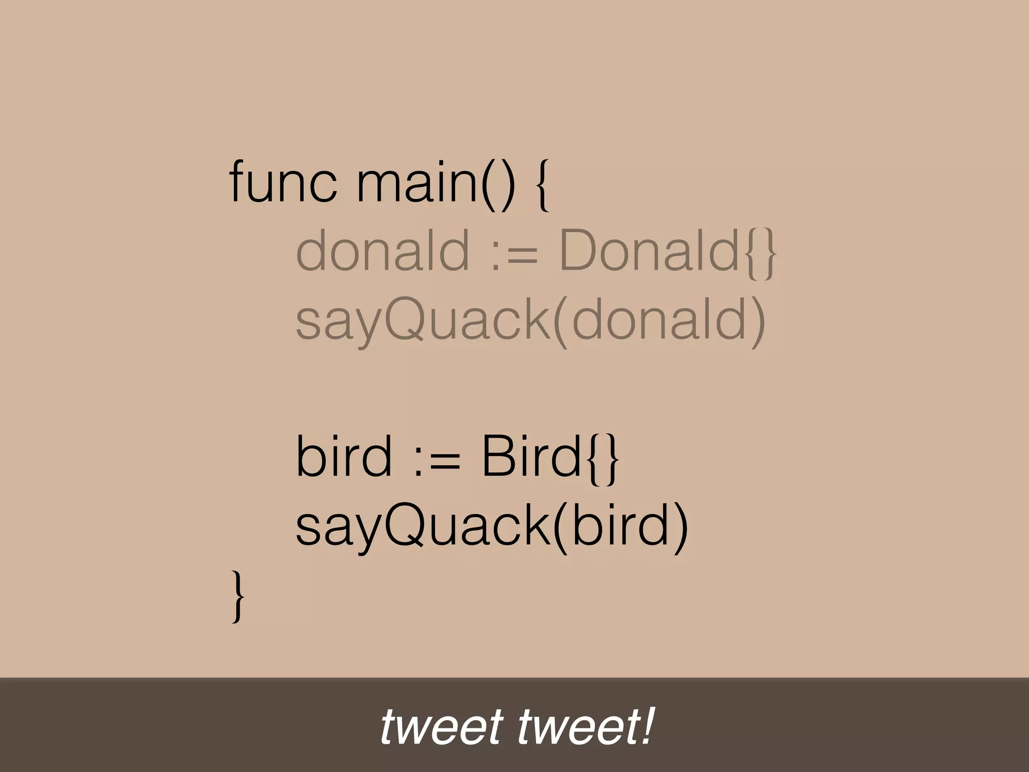 type Dog struct { }
func (d Dog) Bark()
{
fmt.Println(“woof woof!”)
}
see also http://bit.ly/1ER5zVs
 