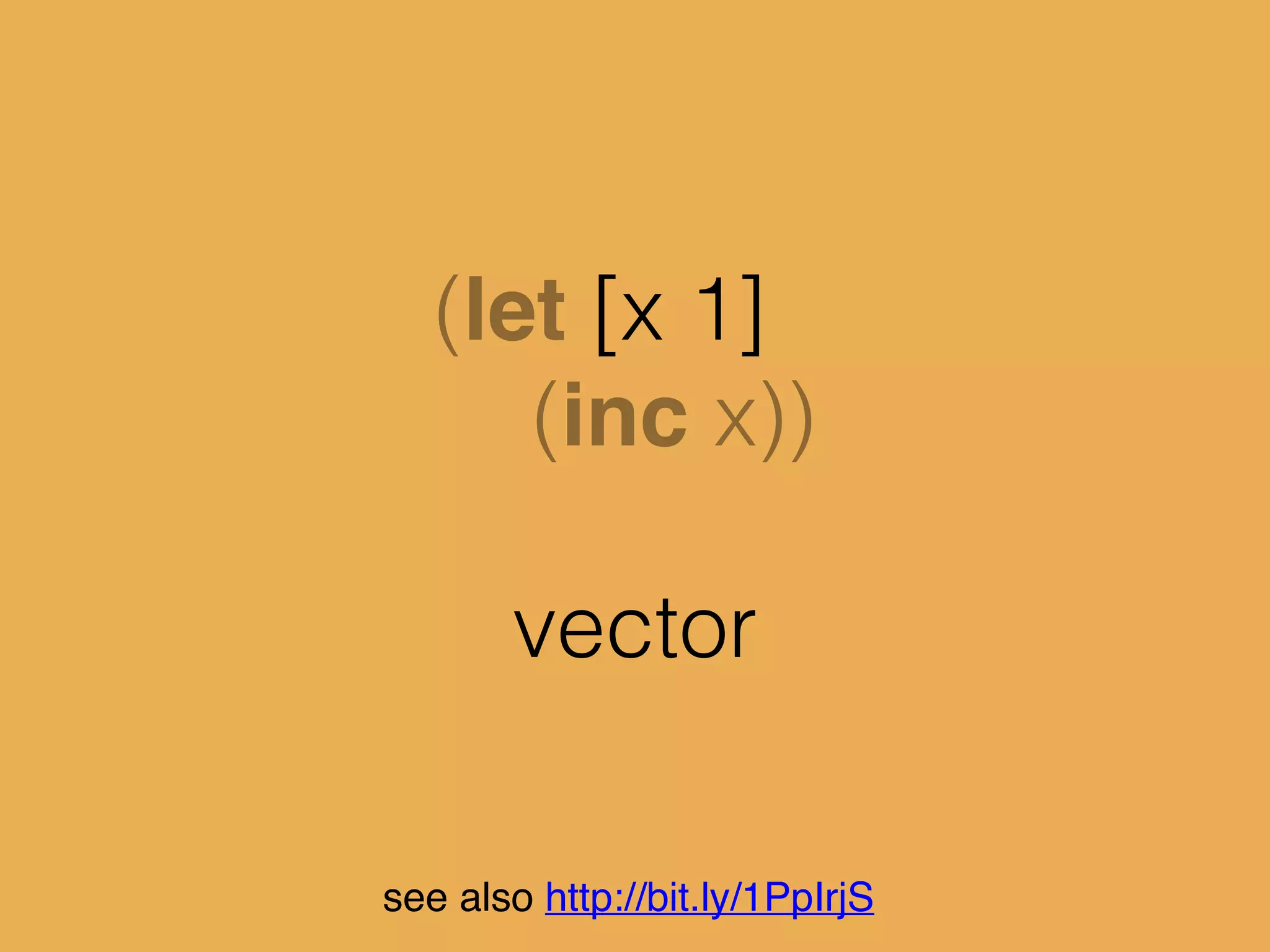 (let [x 1]
(inc x))
list
see also http://bit.ly/1PpIrjS
 