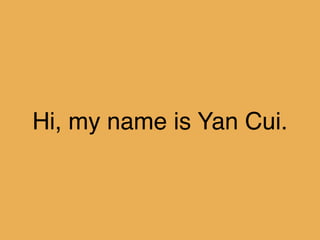 Hi, my name is Yan Cui.
 