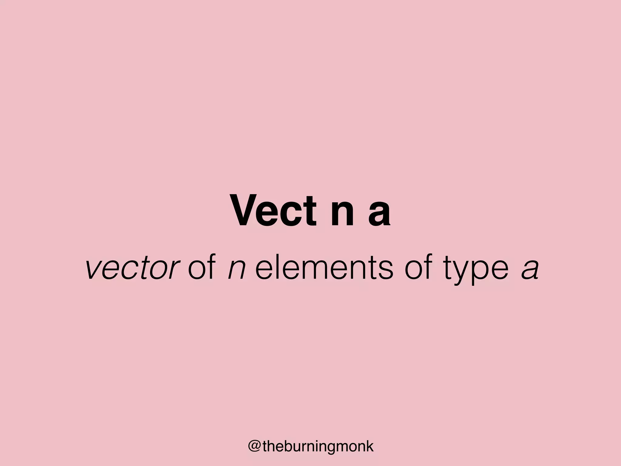 @theburningmonk
Vect n a
vector of n elements of type a
 
