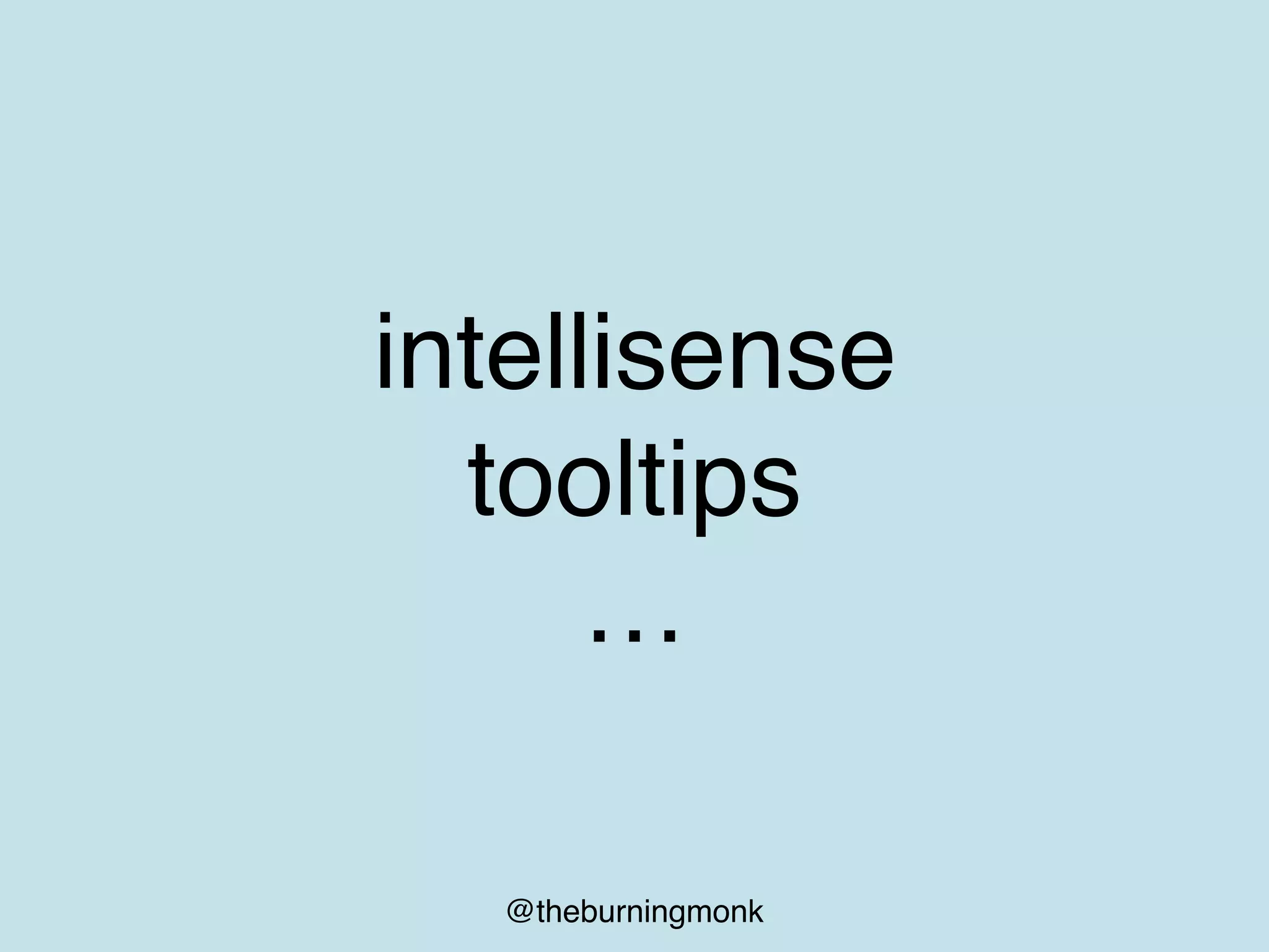 @theburningmonk
intellisense
tooltips
…
 
