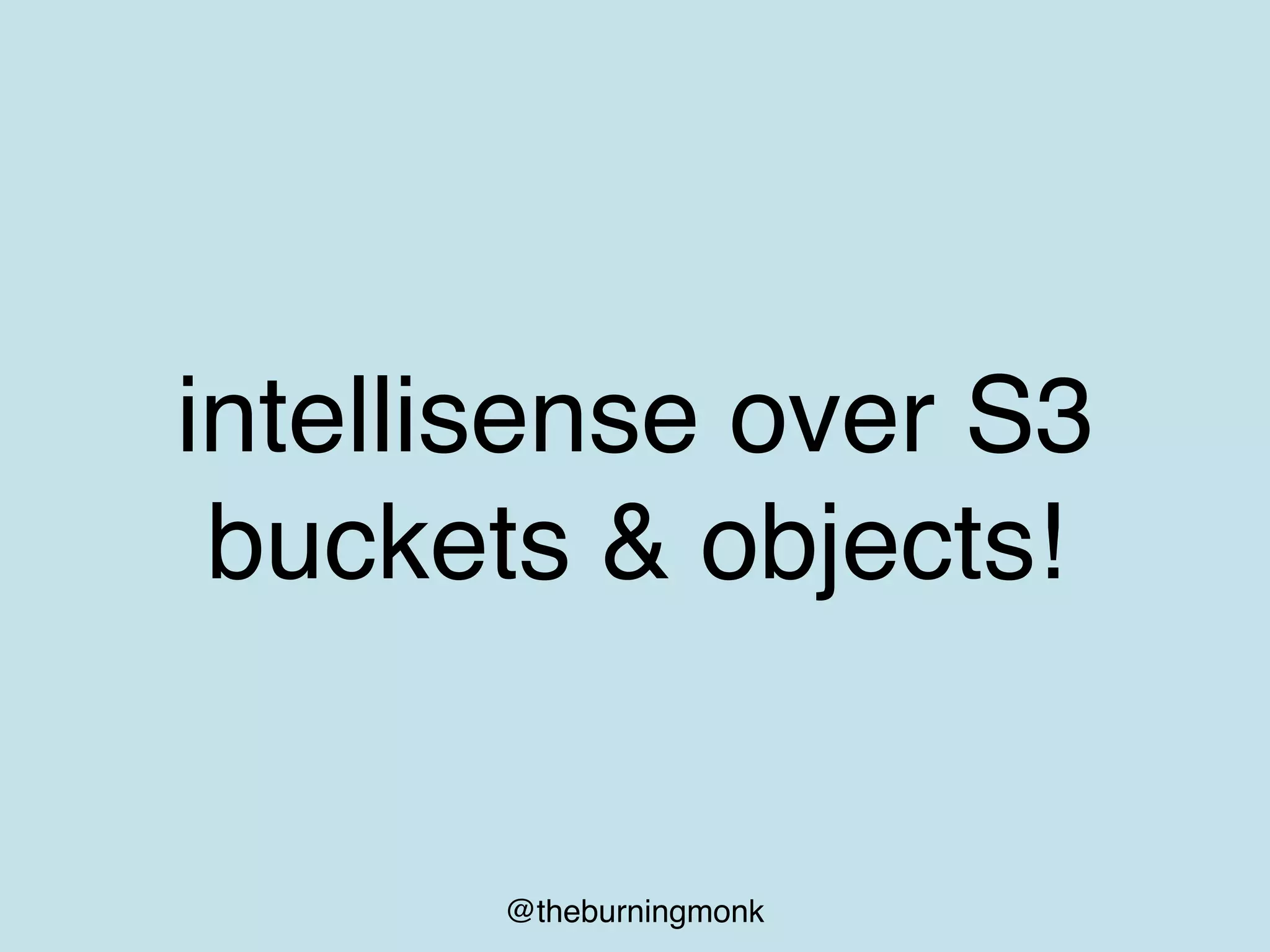 @theburningmonk
intellisense over S3
buckets & objects!
 