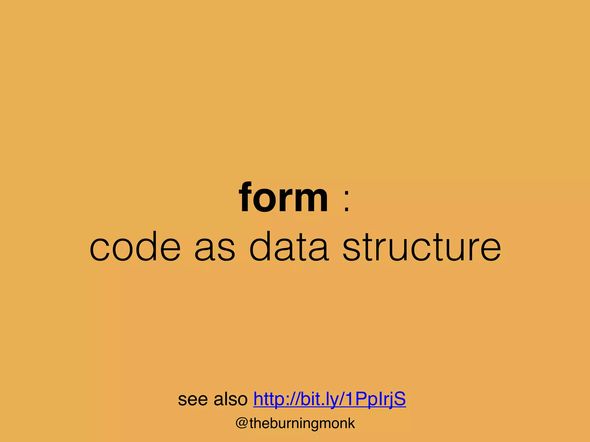 @theburningmonk
form :
code as data structure
see also http://bit.ly/1PpIrjS
 