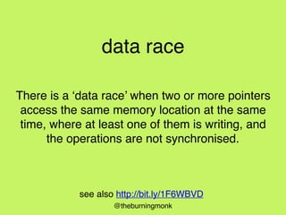 @theburningmonk
Data Race Conditions
a. two or more pointers to the same resource
b. at least one is writing
c. operations...